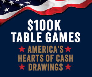 $100k Table Games - America's Hearts of Cash Drawings