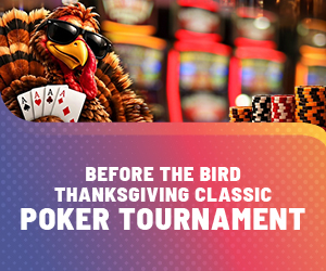 BEFORE THE BIRD THANKSGIVING CLASSIC POKER TOURNAMENT